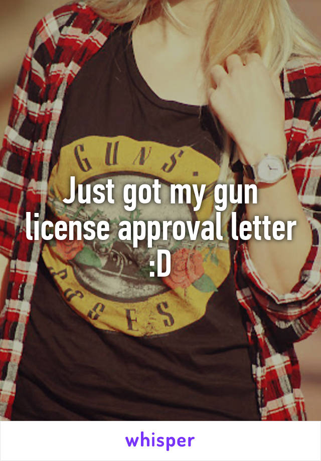 Just got my gun license approval letter :D