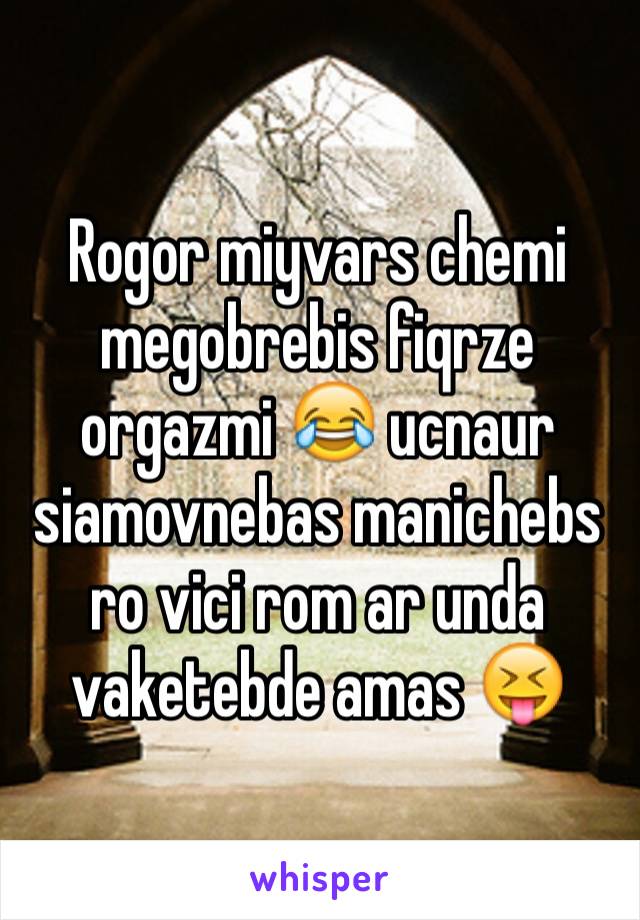 Rogor miyvars chemi megobrebis fiqrze orgazmi 😂 ucnaur siamovnebas manichebs ro vici rom ar unda vaketebde amas 😝