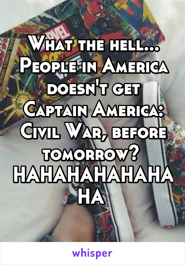 What the hell... People in America doesn't get Captain America: Civil War, before tomorrow? 
HAHAHAHAHAHAHA 
