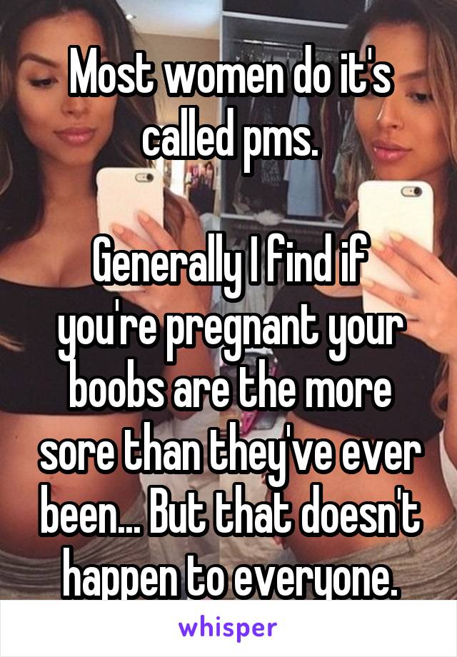 Most women do it's called pms.

Generally I find if you're pregnant your boobs are the more sore than they've ever been... But that doesn't happen to everyone.