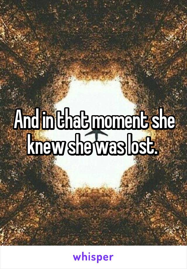 And in that moment she knew she was lost. 