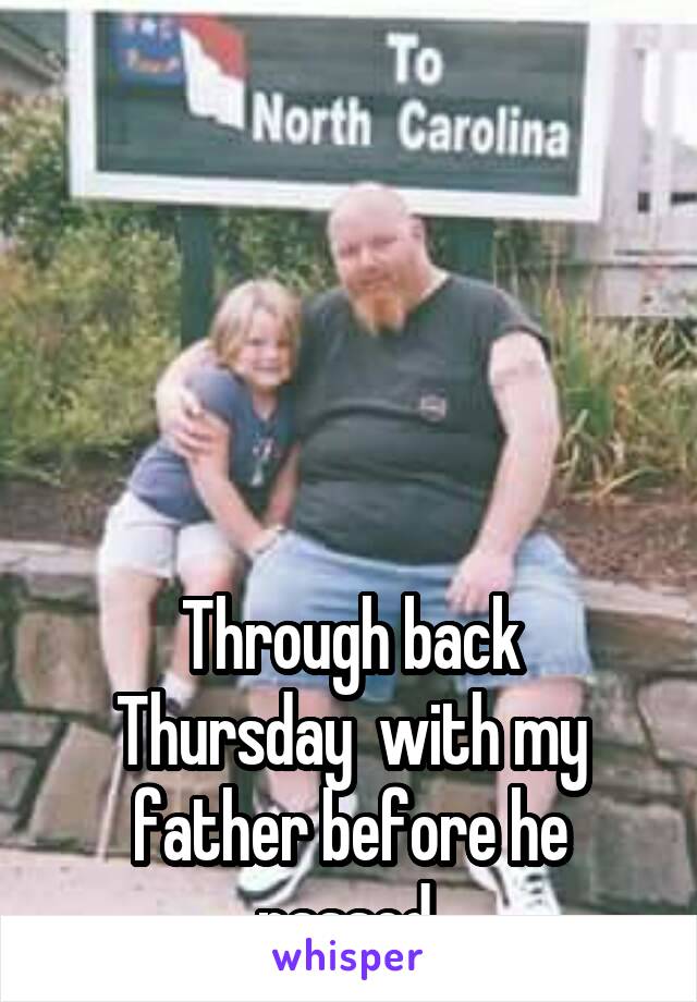 





Through back Thursday  with my father before he passed 