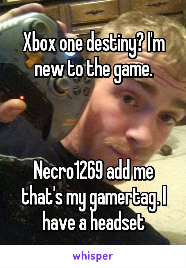 Xbox one destiny? I'm new to the game.



Necro1269 add me that's my gamertag. I have a headset