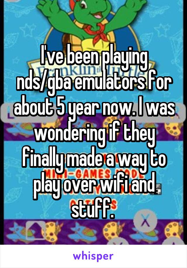 I've been playing nds/gba emulators for about 5 year now. I was wondering if they finally made a way to play over wifi and stuff. 