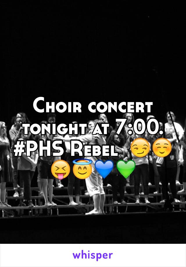 Choir concert tonight at 7:00. #PHS Rebel  😏☺️😝😇💙💚