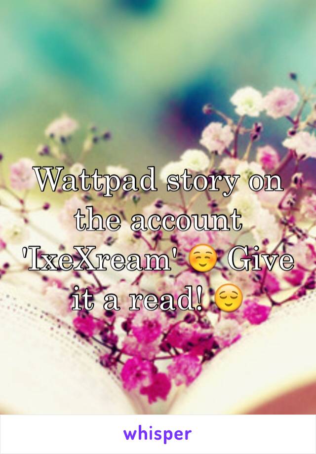 Wattpad story on the account 'IxeXream' ☺️ Give it a read! 😌