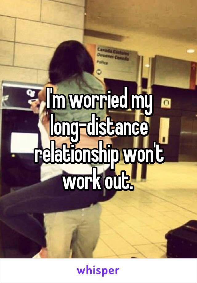 I'm worried my long-distance relationship won't work out. 