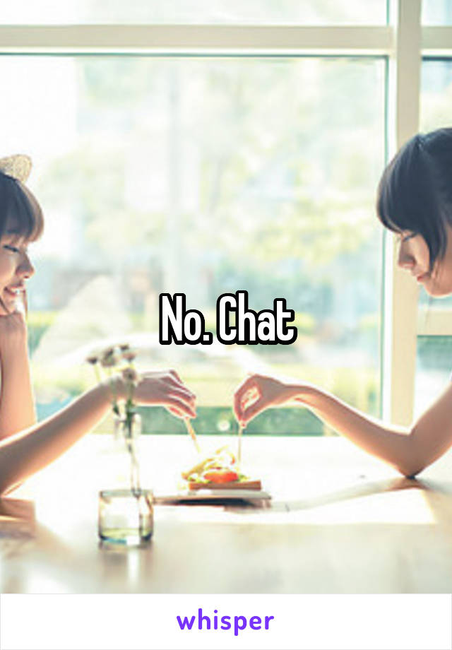 No. Chat