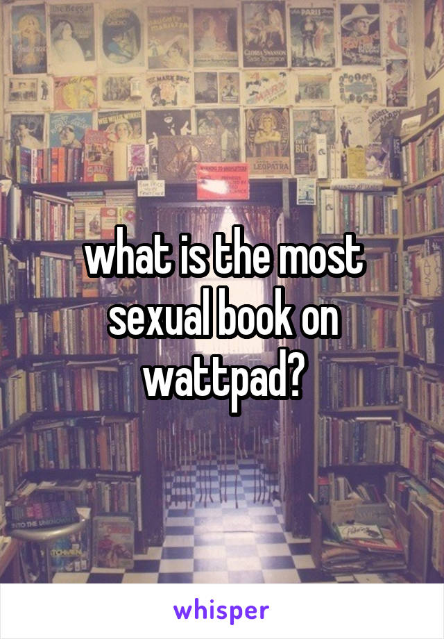 what is the most sexual book on wattpad?