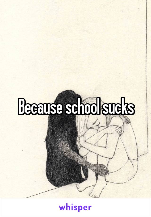 Because school sucks