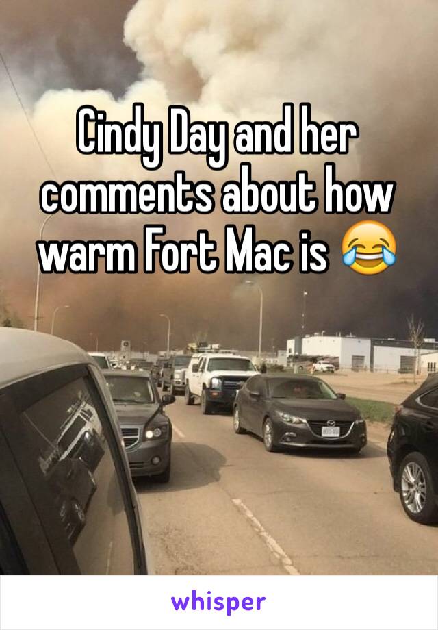 Cindy Day and her comments about how warm Fort Mac is 😂