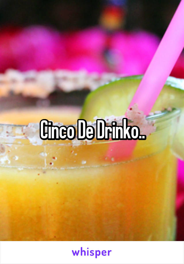 Cinco De Drinko..