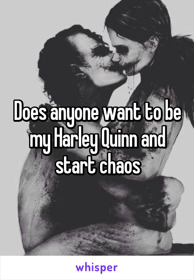 Does anyone want to be my Harley Quinn and start chaos