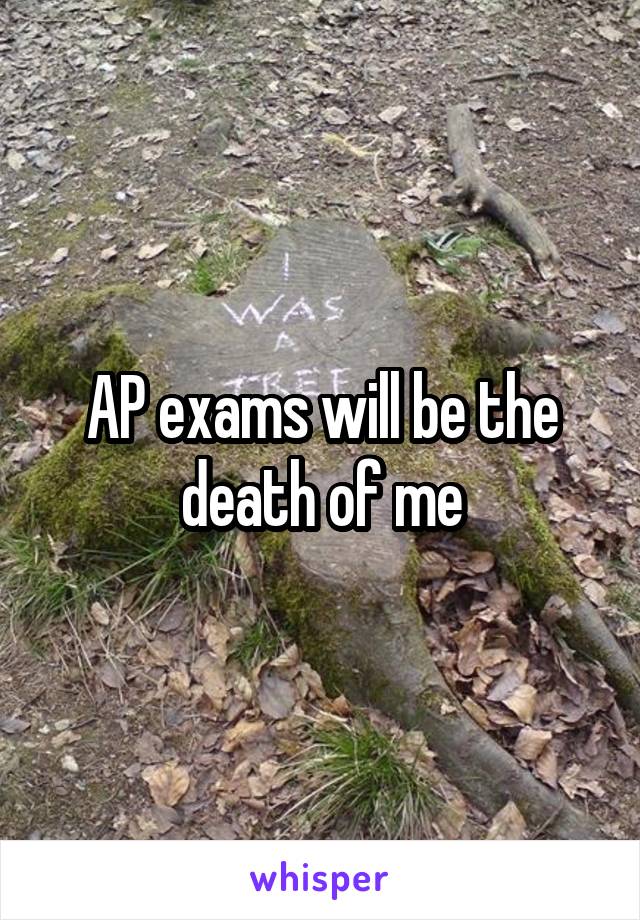 AP exams will be the death of me