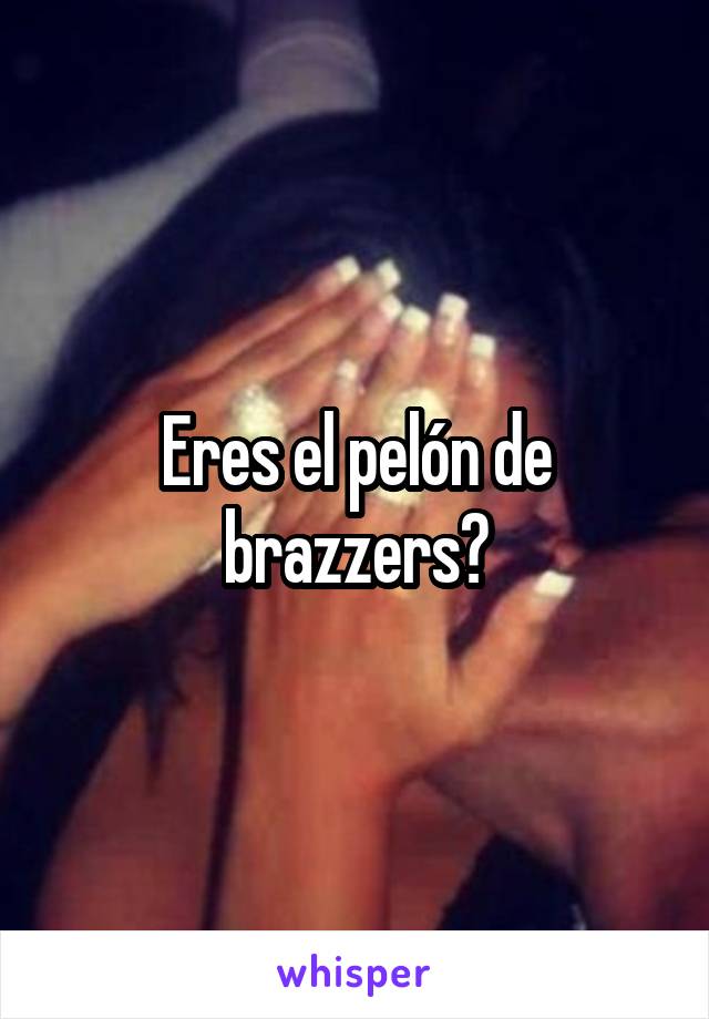 Eres el pelón de brazzers?