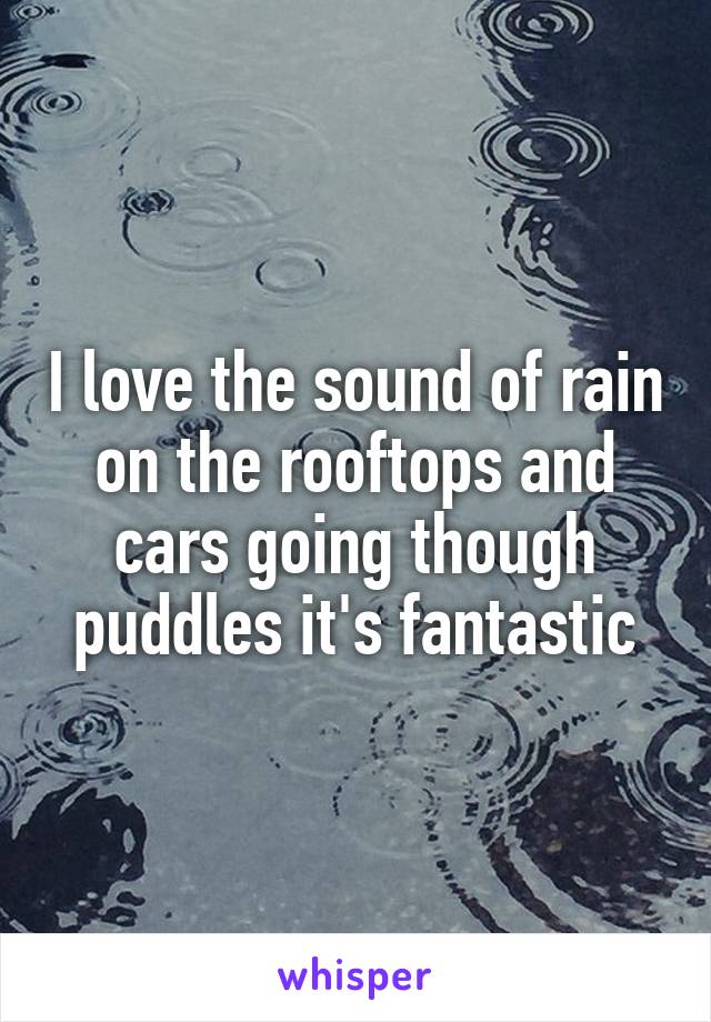 I love the sound of rain on the rooftops and cars going though puddles it's fantastic