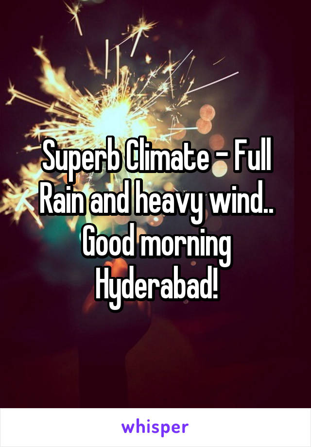 Superb Climate - Full Rain and heavy wind.. Good morning Hyderabad!