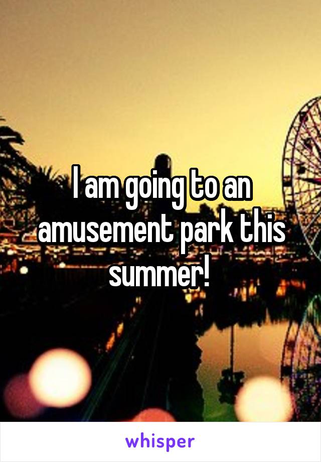 i-am-going-to-an-amusement-park-this-summer