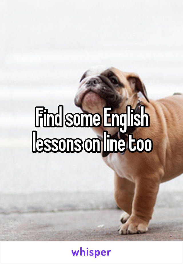 Find some English lessons on line too