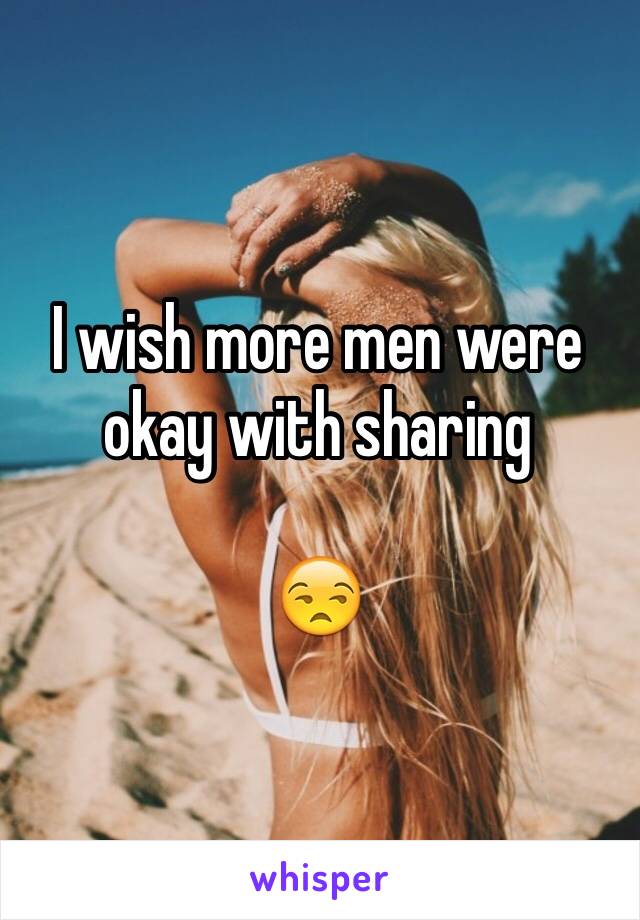 I wish more men were okay with sharing 

😒