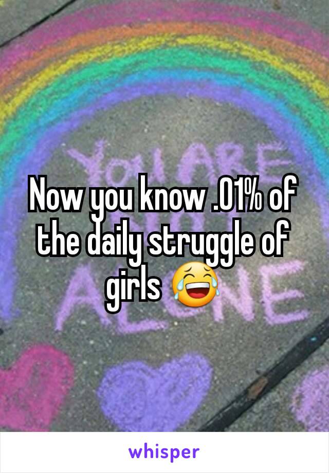 Now you know .01% of the daily struggle of girls 😂