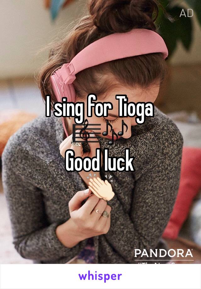 I sing for Tioga 
🎼🎶
Good luck
👏🏻