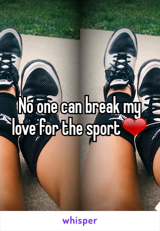 No one can break my love for the sport❤