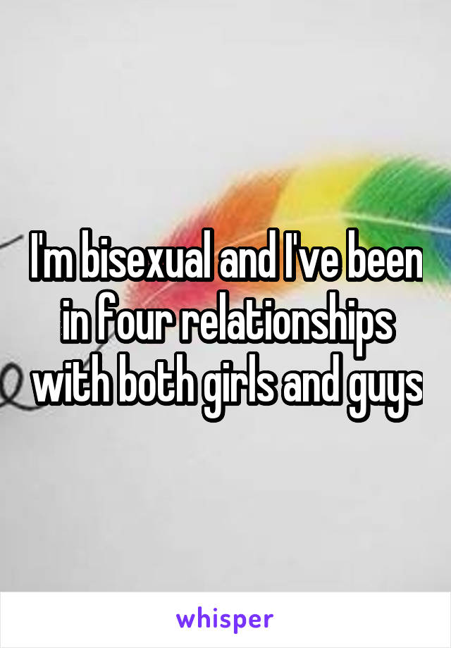 I'm bisexual and I've been in four relationships with both girls and guys