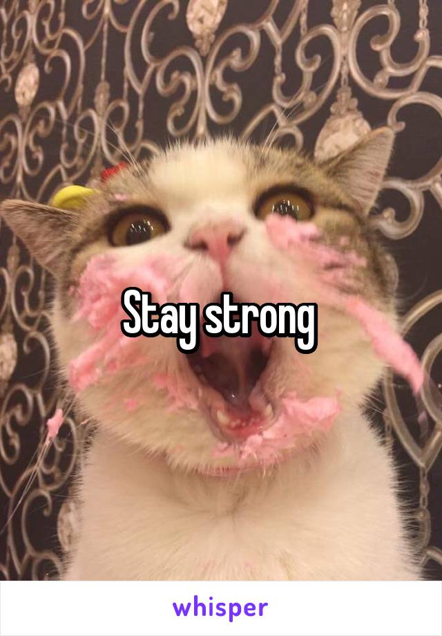 Stay strong 