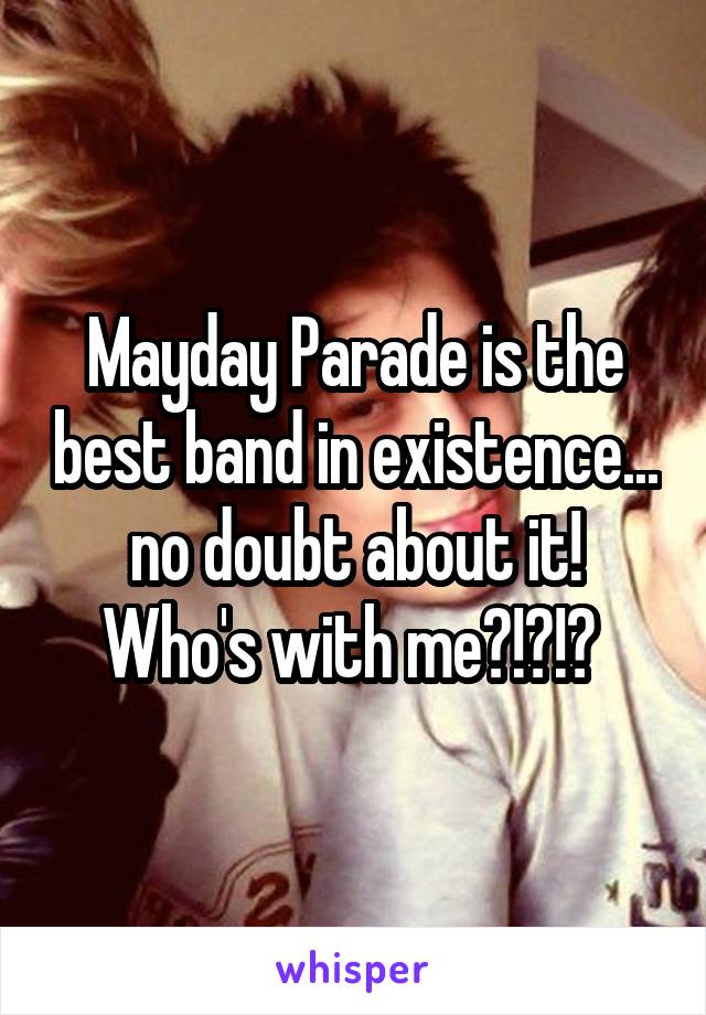 Mayday Parade is the best band in existence... no doubt about it! Who's with me?!?!? 