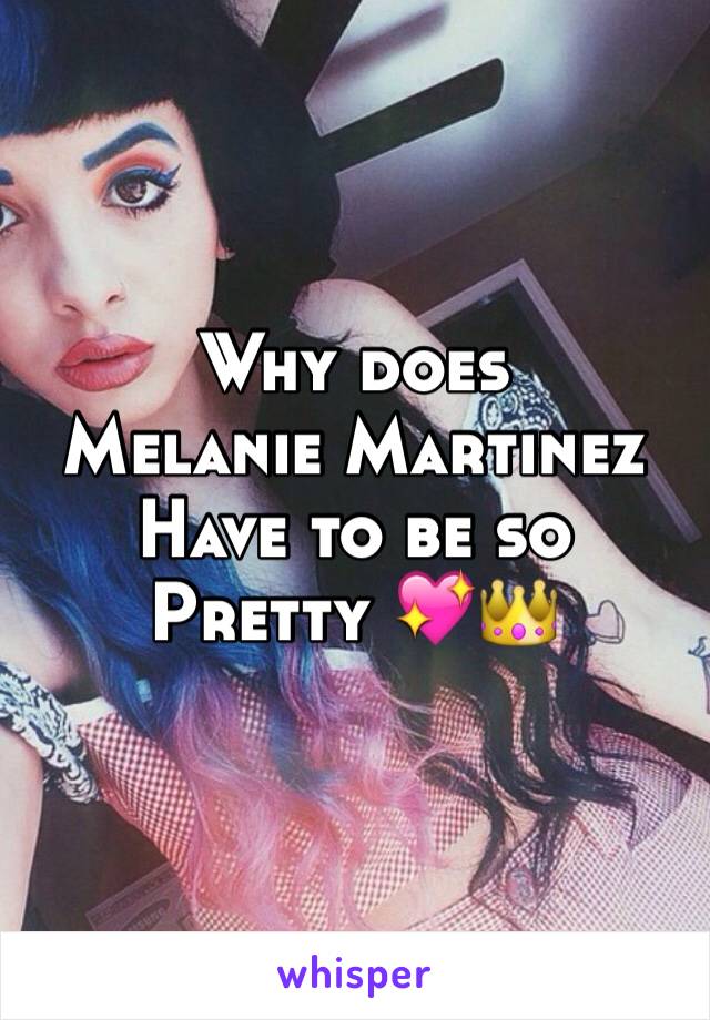 Why does 
Melanie Martinez 
Have to be so 
Pretty 💖👑