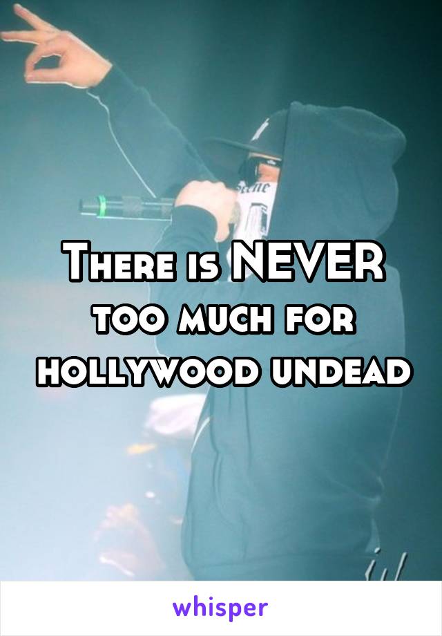 There is NEVER too much for hollywood undead