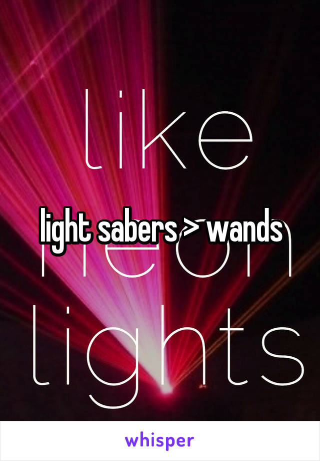 light sabers > wands