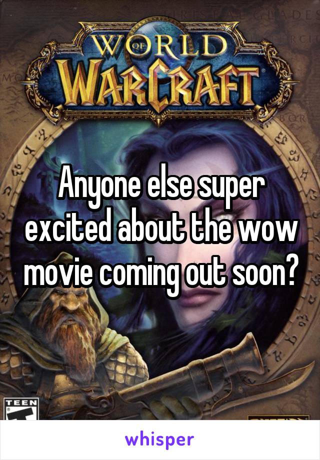 Anyone else super excited about the wow movie coming out soon?