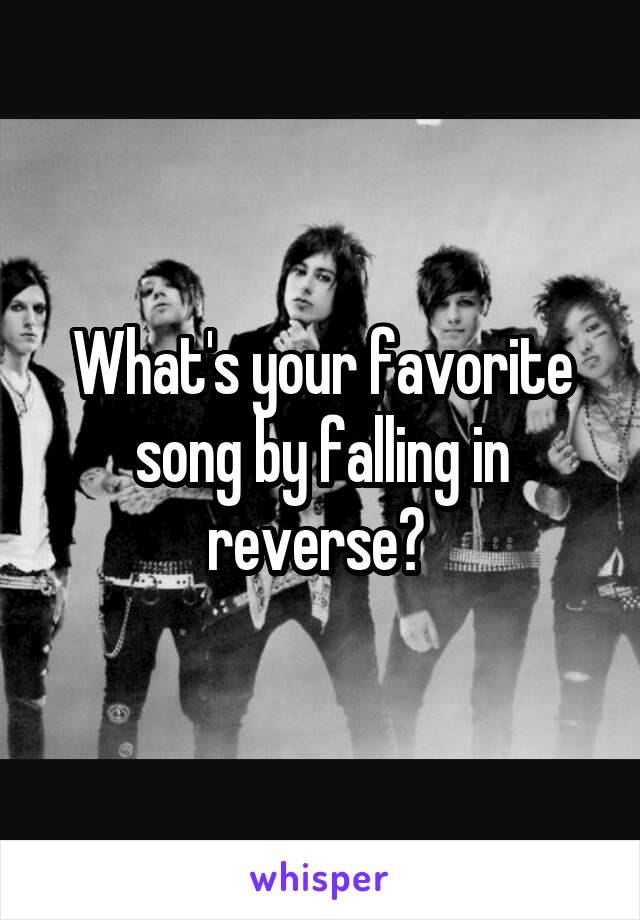 What's your favorite song by falling in reverse? 