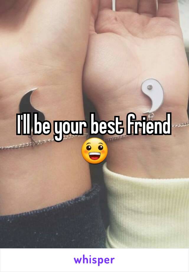 I'll be your best friend 😀