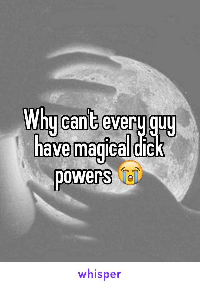 Why can't every guy have magical dick powers 😭