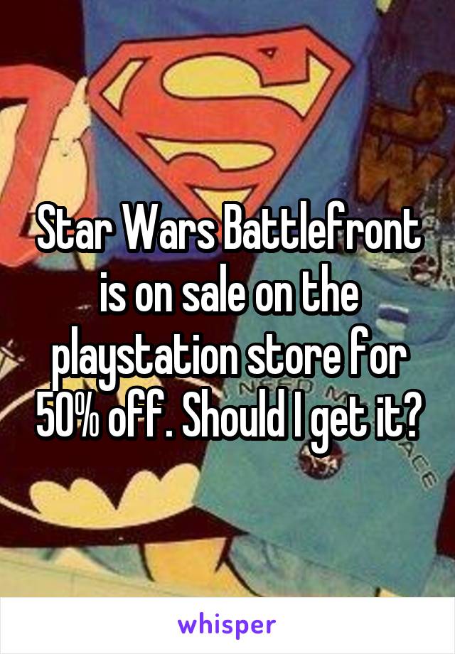 Star Wars Battlefront is on sale on the playstation store for 50% off. Should I get it?