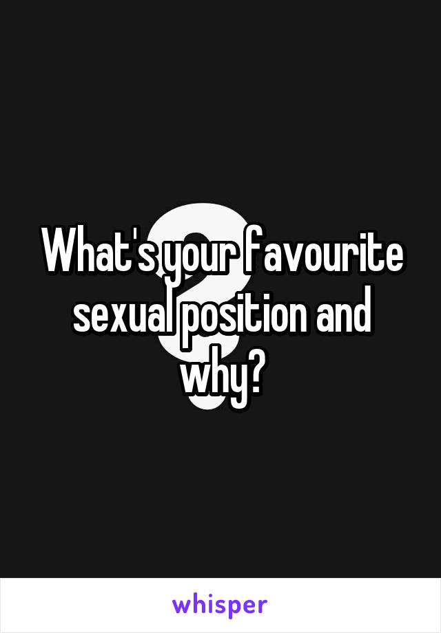 What's your favourite sexual position and why?