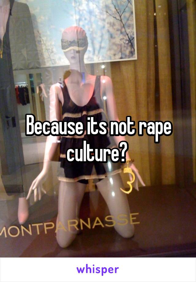 Because its not rape culture? 