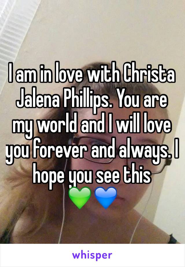 I am in love with Christa Jalena Phillips. You are my world and I will love you forever and always. I hope you see this 
💚💙