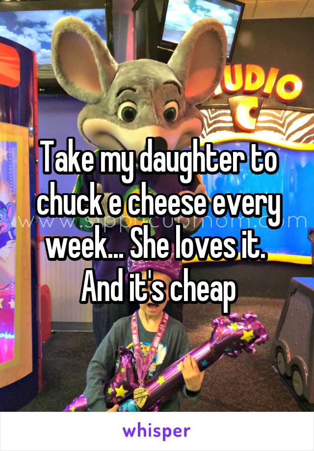 Take my daughter to chuck e cheese every week... She loves it.  And it's cheap