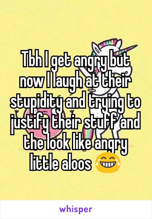 Tbh I get angry but now I laugh at their stupidity and trying to justify their stuff and the look like angry little aloos 😂