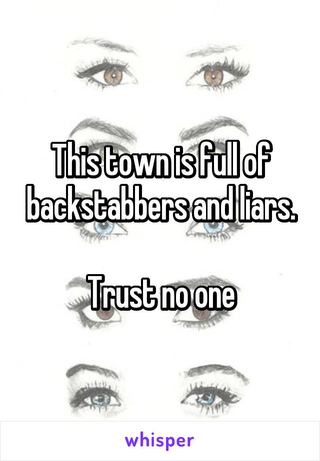 This town is full of backstabbers and liars.

Trust no one