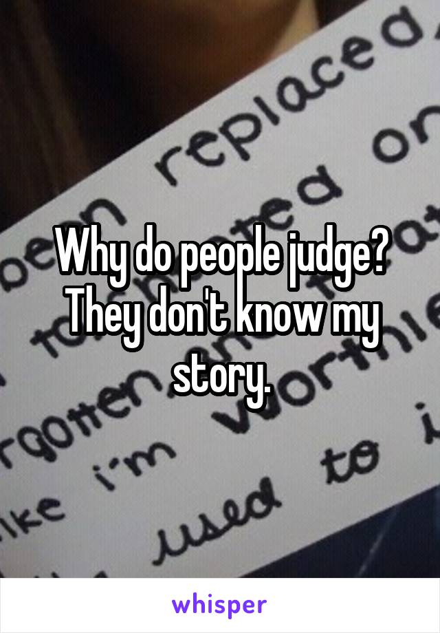 Why do people judge? They don't know my story.