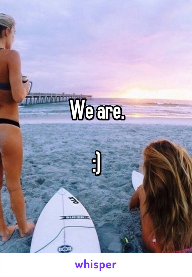 We are.

:)