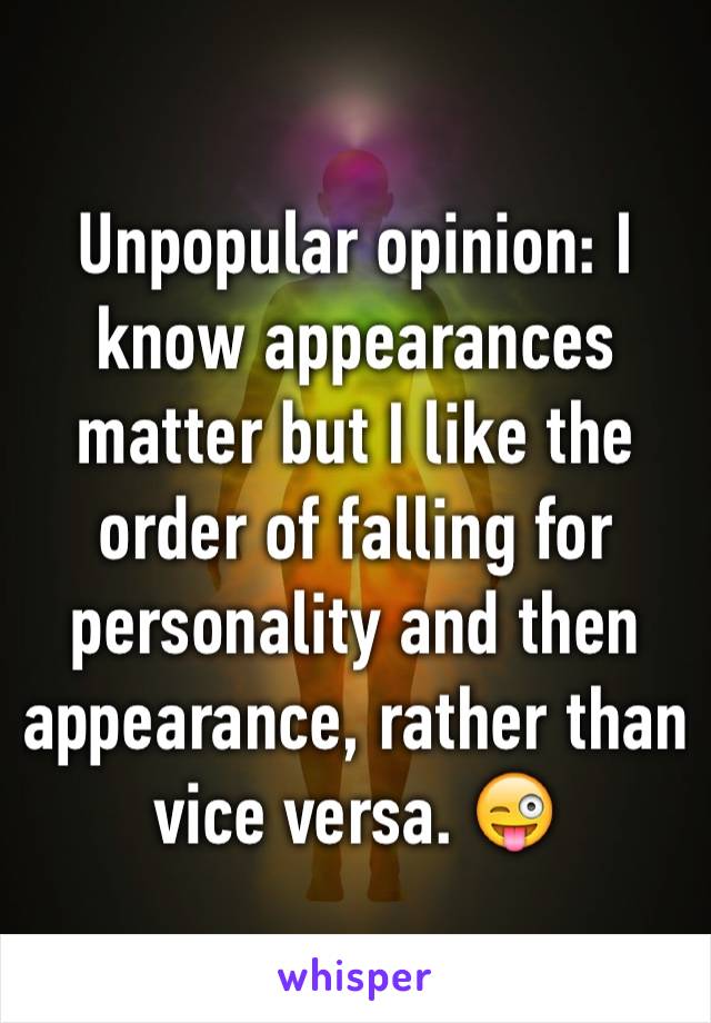 Unpopular opinion: I know appearances matter but I like the order of falling for personality and then appearance, rather than vice versa. 😜