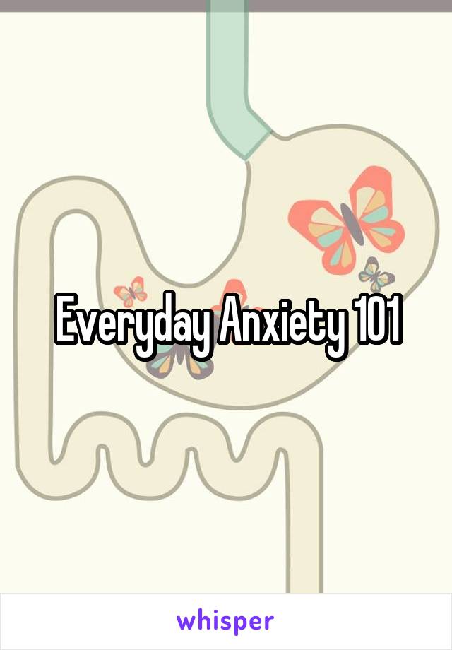 Everyday Anxiety 101