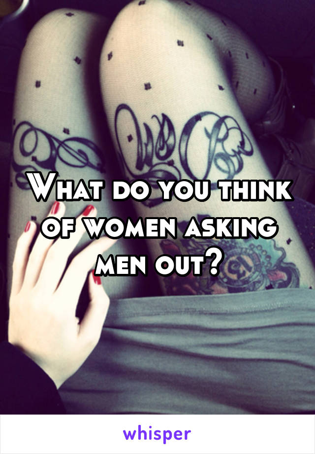 What do you think of women asking men out?