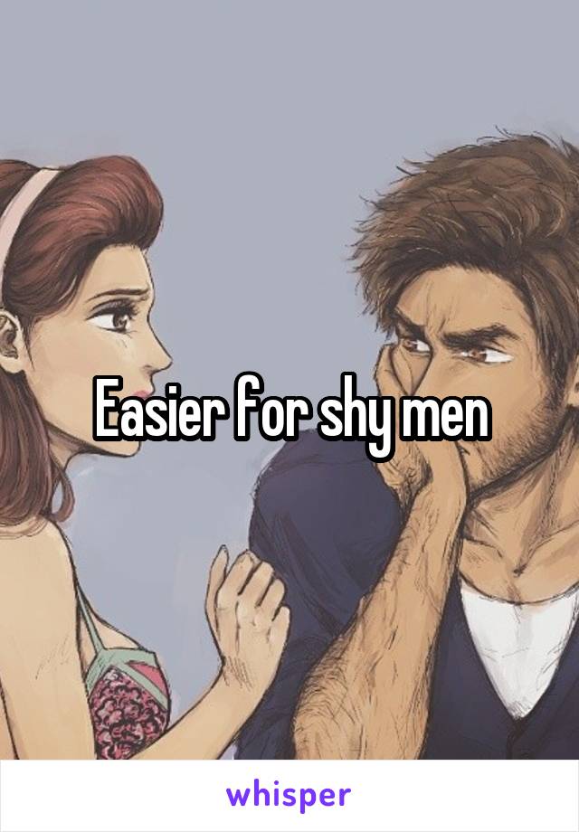 Easier for shy men